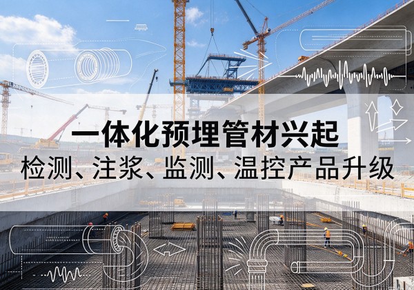 罗城一体化管材产品兴起，声测注浆一体管、多功能预埋管应用增多